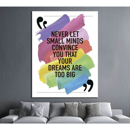 Never let small minds convince you that your dreams are too big №4604 Ready to Hang Canvas PrintCanvas art arrives ready to hang, with hanging accessories included and no additional framing required. Every canvas print is hand-crafted, made on-demand at o